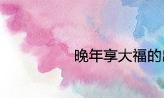 晚年享大福的出生日 几日出生长寿有福