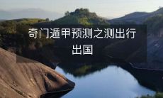 奇门遁甲预测之测出行出国