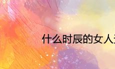 什么时辰的女人天生高贵是凤凰富贵命