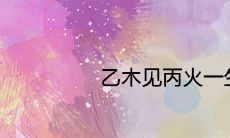 乙木见丙火一生富贵是真的吗