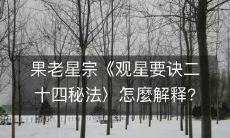 果老星宗《观星要诀二十四秘法〉怎麼解释?