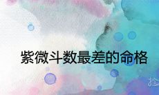 紫微斗数最差的命格及最旺富贵格