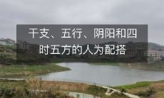 干支、五行、阴阳和四时五方的人为配搭