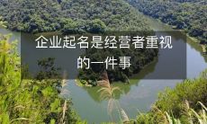 企业起名是经营者重视的一件事
