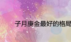 子月庚金最好的格局及命运分析