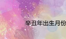 辛丑年出生月份看富贵 几月出生最有钱