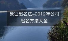 象征起名法-2012年公司起名方法大全