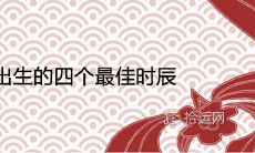 男孩出生的四个最佳时辰 上等命男人的出生时间