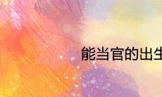 能当官的出生日 有大出息的人出生在什么时候