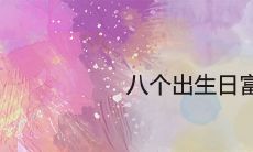 八个出生日富贵 哪天出生将来富甲一方