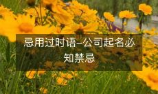 忌用过时语-公司起名必知禁忌