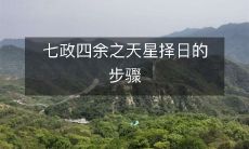 七政四余之天星择日的步骤