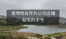 借用地名作为公司店铺起名的字号