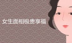 女生面相极贵享福有哪些特征