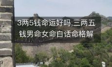 3两5钱命运好吗,三两五钱男命女命白话命格解释