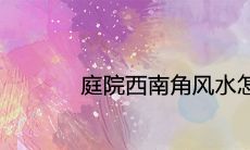 庭院西南角风水怎么布置好