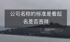 公司名称的标准是看起名是否吉祥