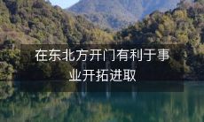 在东北方开门有利于事业开拓进取