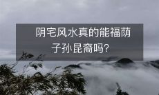 阴宅风水真的能福荫子孙昆裔吗？