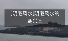 [阴宅风水]阴宅风水的朝兴案