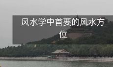 风水学中首要的风水方位