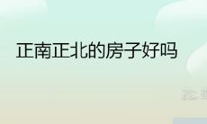 正南正北的房子好吗 房屋朝向的风水有什么说法