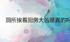 厕所挨着厨房大凶是真的吗 两者相邻如何化解