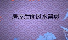 房屋后面风水禁忌 农村住宅风水口诀