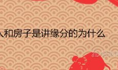 人和房子是讲缘分的为什么 买房子不顺利预示什么