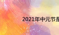 2021年中元节是哪一天 有什么民俗习惯及禁忌