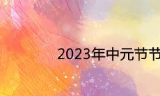 2023年中元节节日时间是农历哪一天