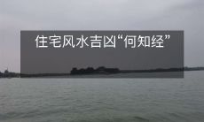 住宅风水吉凶“何知经”