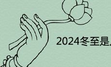 2024冬至是几月几日日几点 是农历哪一天