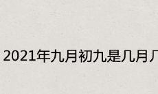 2021年九月初九是几月几号 是黄道吉日吗