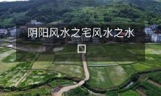 阴阳风水之宅风水之水口
