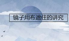 镜子用布遮住的讲究