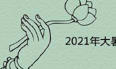 2021年大暑什么时候结束 具体节气时间查询