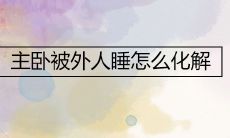 主卧被外人睡怎么化解