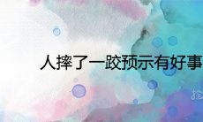 人摔了一跤预示有好事是真的吗 代表着什么征兆