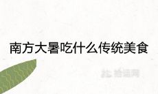 南方大暑吃什么传统美食 有哪些民间风俗活动