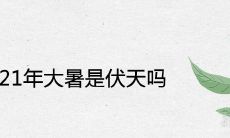 2021年大暑是伏天吗 天气特征什么样