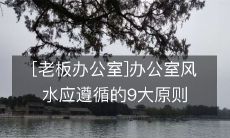 [老板办公室]办公室风水应遵循的9大原则