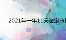 2021年一年11天法定节假日是什么 放假调休时间表