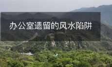 办公室遗留的风水陷阱