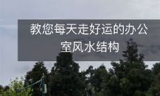 教您每天走好运的办公室风水结构