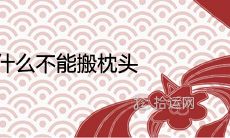 搬家为什么不能搬枕头 搬什么东西最吉利