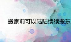 搬家前可以陆陆续续搬东西吗