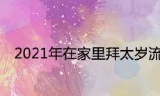 2021年在家里拜太岁流程及时间简介