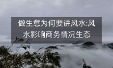 做生意为何要讲风水:风水影响商务情况生态
