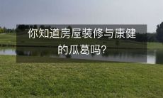 你知道房屋装修与康健的瓜葛吗?